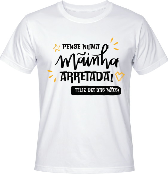 Camiseta Pense Numa Mainha Arretada