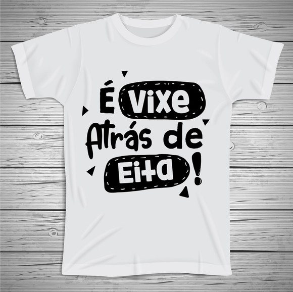 Camiseta Divertida É Vixe Atrás de Eita