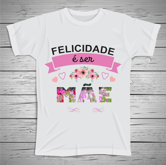 Camiseta Felicidade é Ser Mãe
