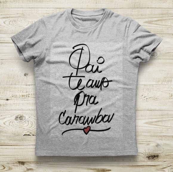Camiseta Pai Te Amo Pra Caramba