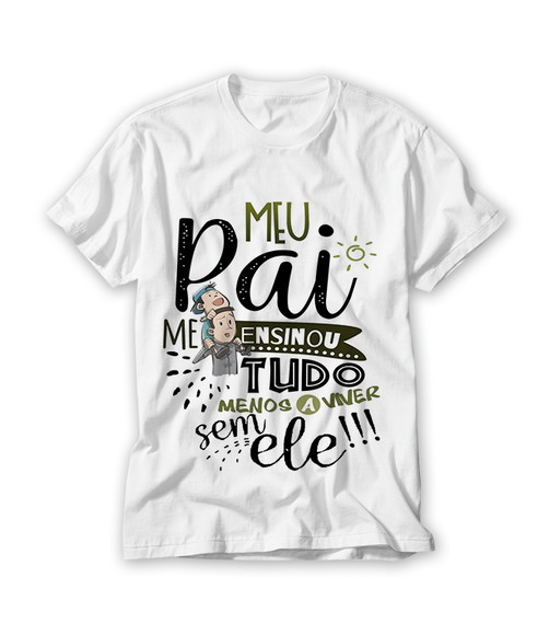 Camiseta Meu Pai Você Me Ensinou Tudo