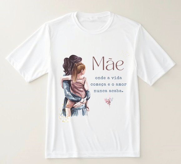 Camiseta Mãe Onde a Vida Começa e o Amor Nunca Acaba
