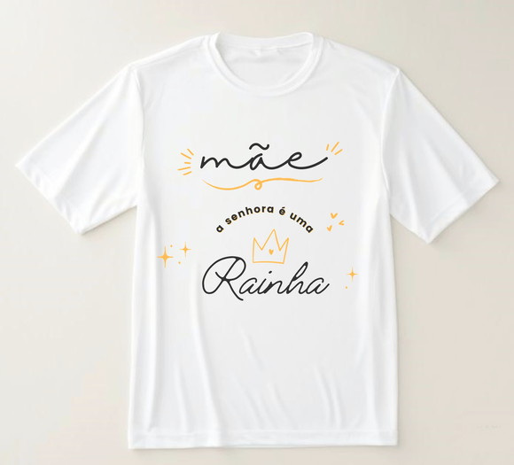Camiseta Mãe a Senhora É Uma Rainha