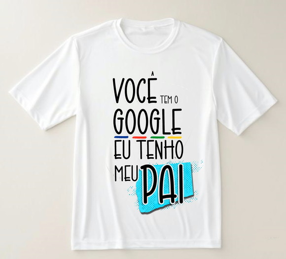 Camiseta Você Tem o Google Eu Tenho Meu Pai