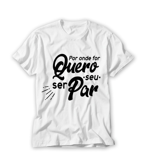 Camiseta Por Onde For Quero Ser seu Par