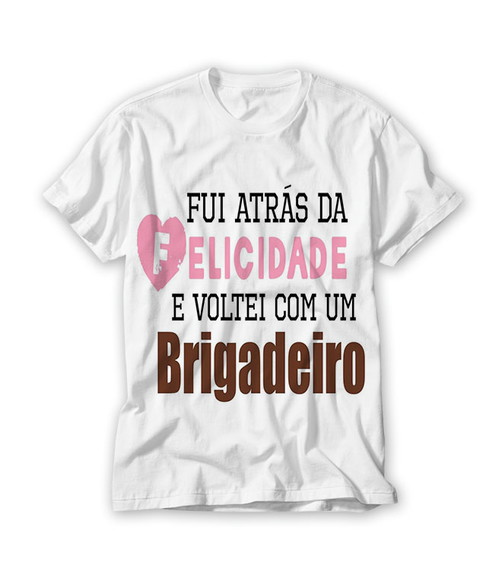 Camiseta Fui Atrás da Felicidade e Voltei com Brigadeiro