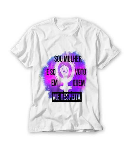 Camiseta Sou Mulher e Só Voto em Quem Me Respeita