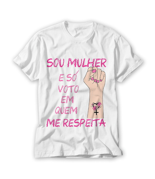 Camiseta Sou Mulher e Só Voto em Quem Me Respeita