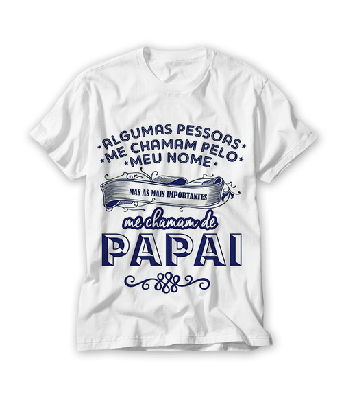 Camiseta Algumas Pessoas Me Chamam Pelo Nome