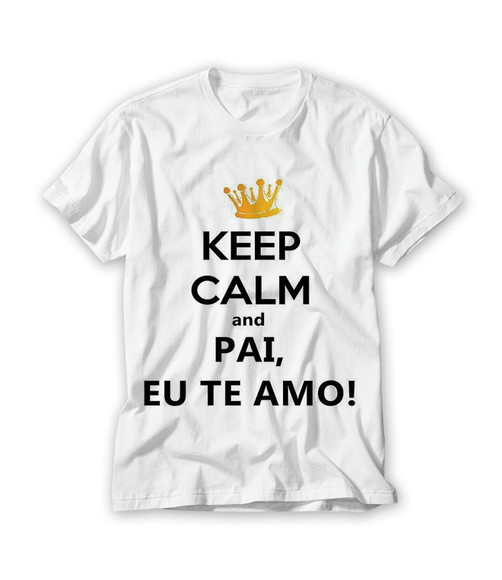 Camiseta Keep Calm and Pai Eu Te Amo
