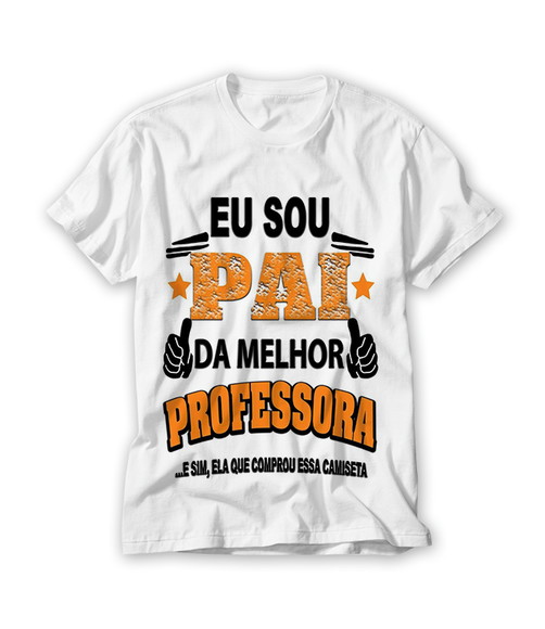 Camiseta Eu Sou Pai da Melhor Professora