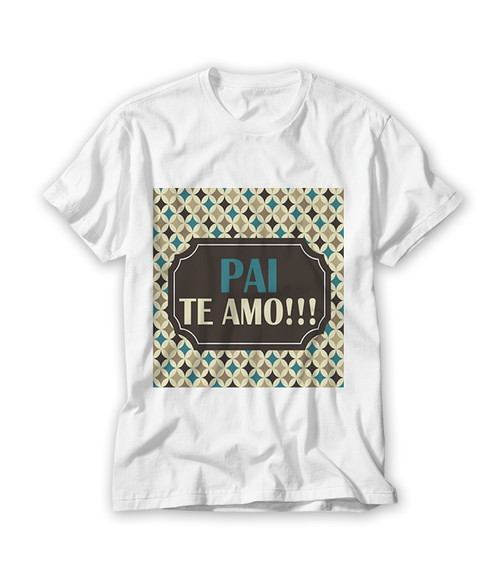 Camiseta Dia dos Pais - Pai Te Amo