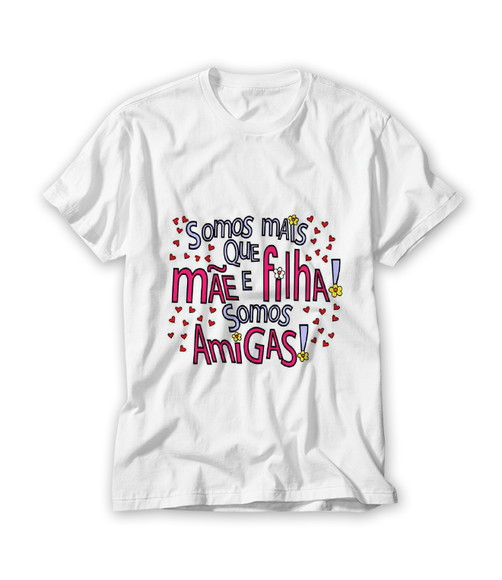 Camiseta Somos Mais que Mãe e Filha Somos Amigas