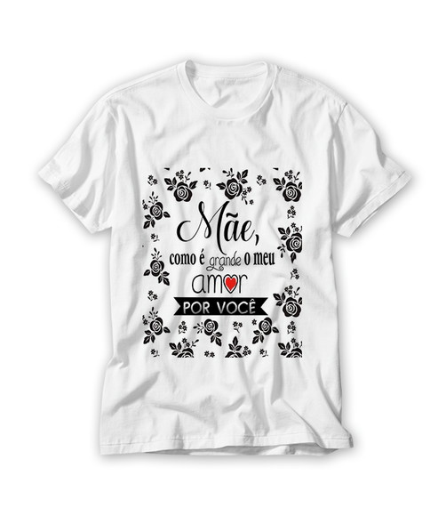 Camiseta Mãe Como É Grande o Meu Amor Por Você