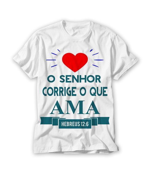 Camiseta Religiosa O Senhor Corrige o Que Ama