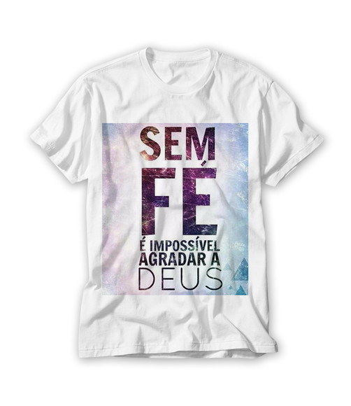 Camiseta Religiosa Sem Fé É Impossível Agradar a Deus