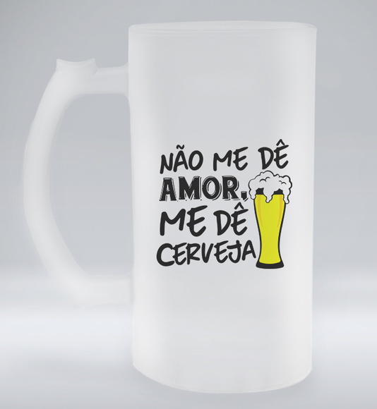 Caneca de Chopp Jateada Não Me Dê Amor Me Dê Cerveja