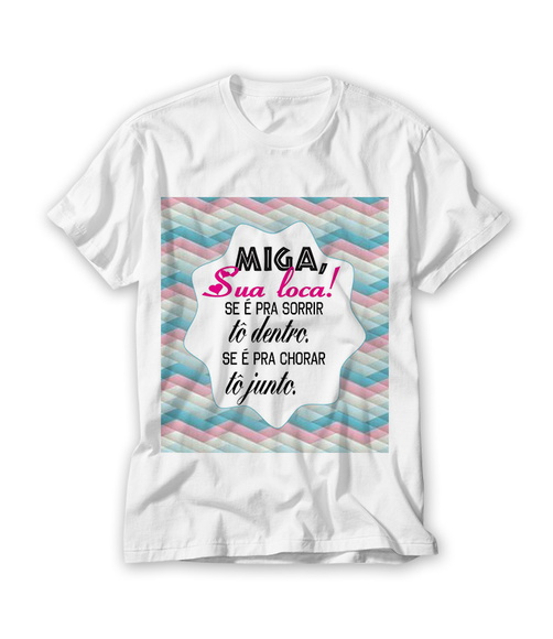 Camiseta Miga Sua Louca