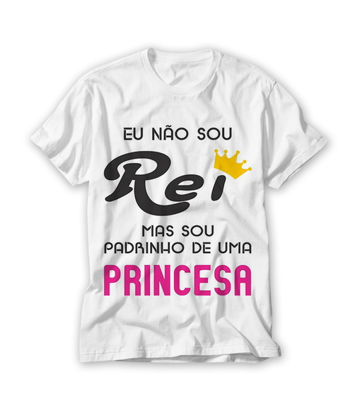 Camiseta Eu Não Sou Rei, Mas sou padrinho de uma Princesa