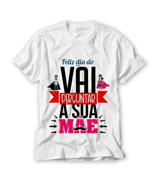 Camiseta Feliz Dia do Vai Perguntar