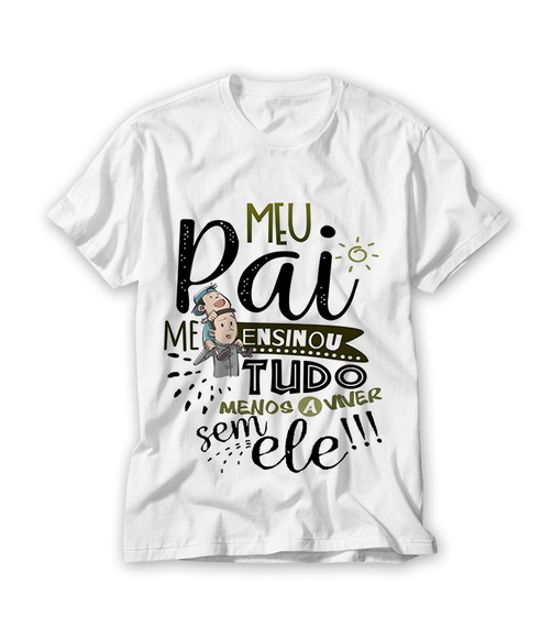 Camiseta Meu Pai Me Ensinou Tudo