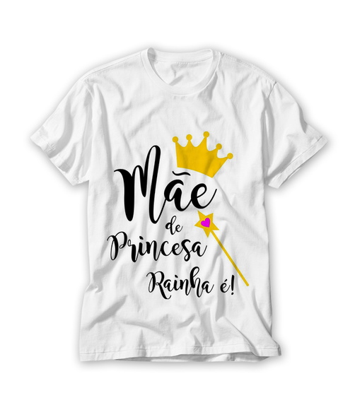 Camiseta Mãe de Princesa Rainha É!