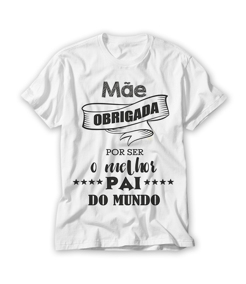 Camisa Mãe Obrigado por ser o Melhor Pai