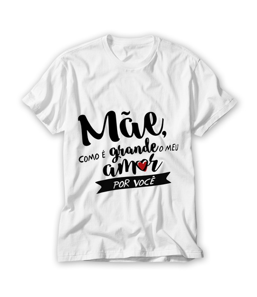 Camiseta Mãe Como é Grande o Meu Amor