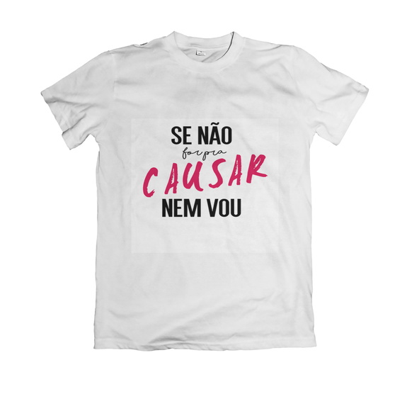 Camiseta Se Não For para Causar Nem Vou